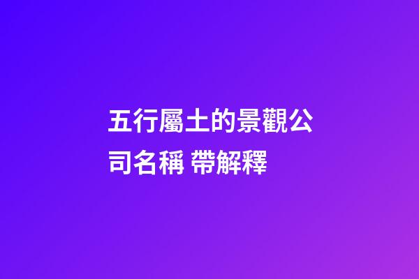 五行屬土的景觀公司名稱 帶解釋-第1張-公司起名-玄機派
